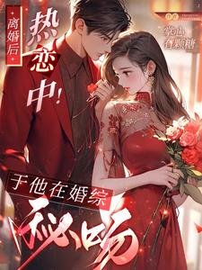 离婚后，热恋中！于他在婚综秘吻
